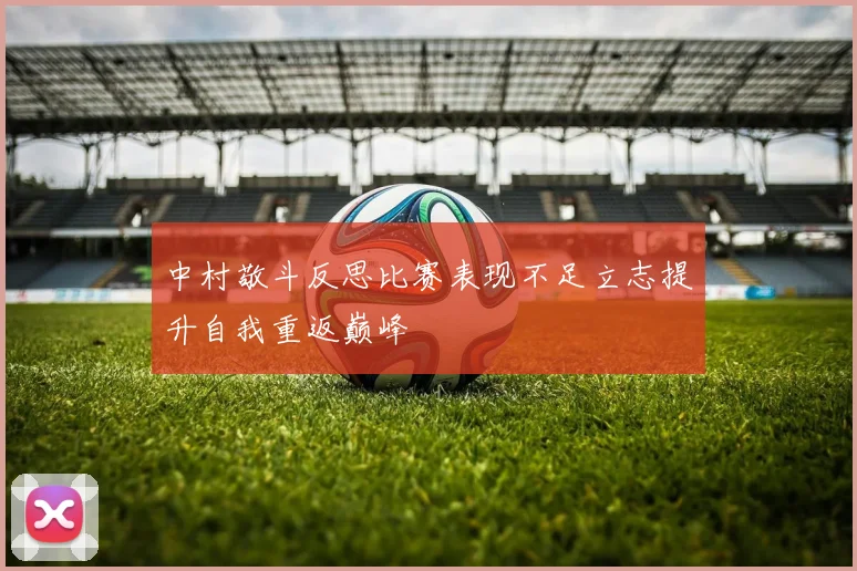 中村敬斗反思比赛表现不足立志提升自我重返巅峰